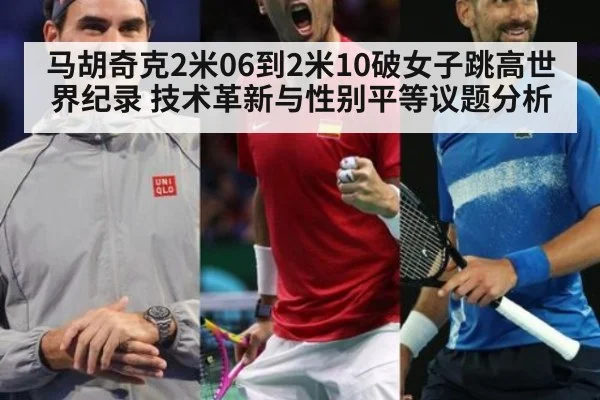 马胡奇克2米06到2米10破女子跳高世界纪录 技术革新与性别平等议题分析